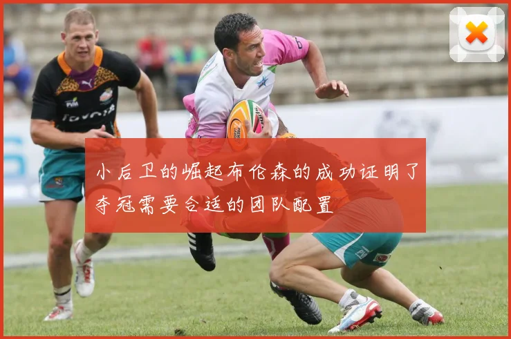小后卫的崛起布伦森的成功证明了夺冠需要合适的团队配置
