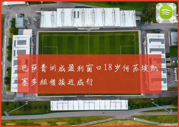 巴萨青训成盈利窗口18岁何苏埃凯塞多租借接近成行
